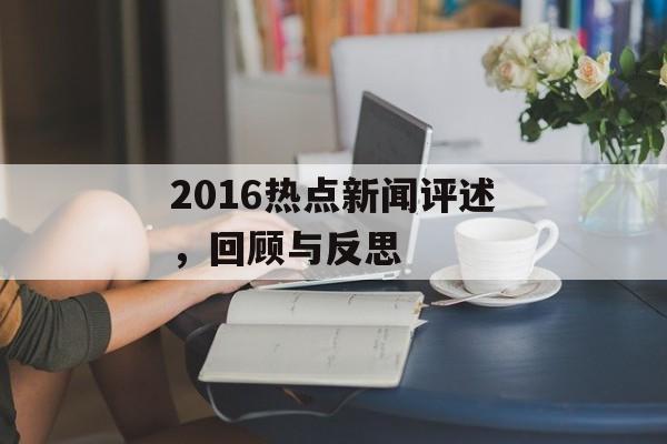 2016热点新闻评述，回顾与反思