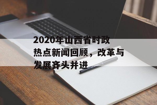 2020年山西省时政热点新闻回顾，改革与发展齐头并进