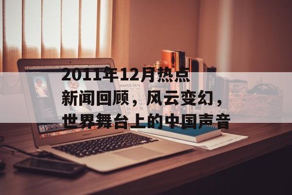 2011年12月热点新闻回顾,风云变幻,世界舞台上的中国声音 2011年12月热点新闻回顾,风云变幻,世界舞台上的中国声音