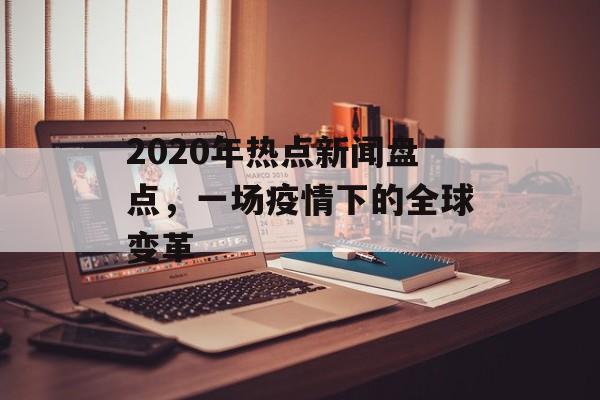 2020年热点新闻盘点，一场疫情下的全球变革