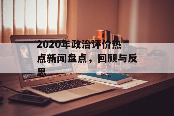2020年政治评价热点新闻盘点，回顾与反思