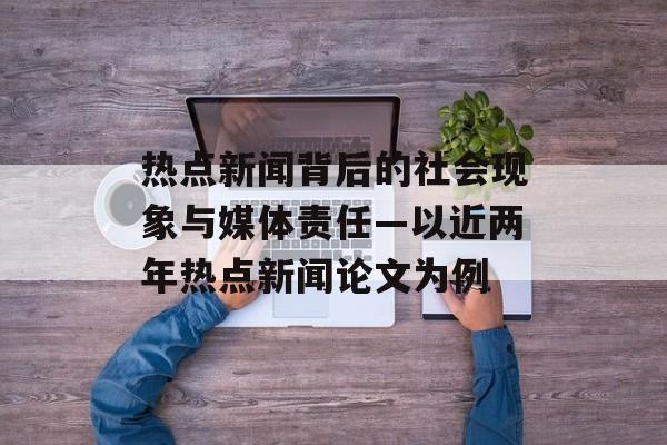 热点新闻背后的社会现象与媒体责任—以近两年热点新闻论文为例