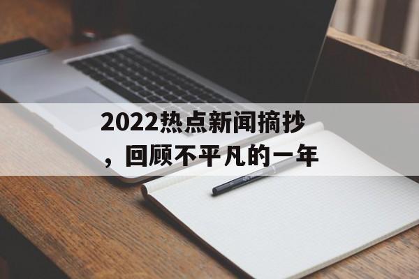 2022热点新闻摘抄，回顾不平凡的一年