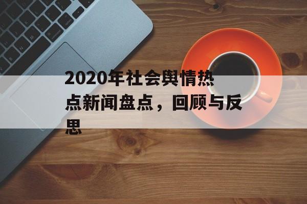 2020年社会舆情热点新闻盘点，回顾与反思