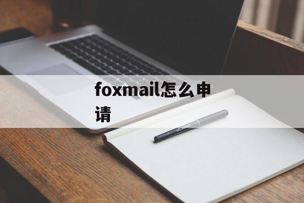 foxmail怎么申请 foxmail怎么申请