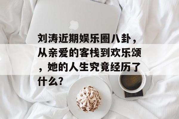 刘涛近期娱乐圈八卦,从亲爱的客栈到欢乐颂,她的人生究竟经历了什么? 刘涛近期娱乐圈八卦,从亲爱的客栈到欢乐颂,她的人生究竟经历了什么?