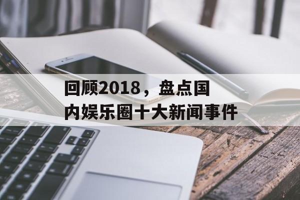 回顾2018，盘点国内娱乐圈十大新闻事件