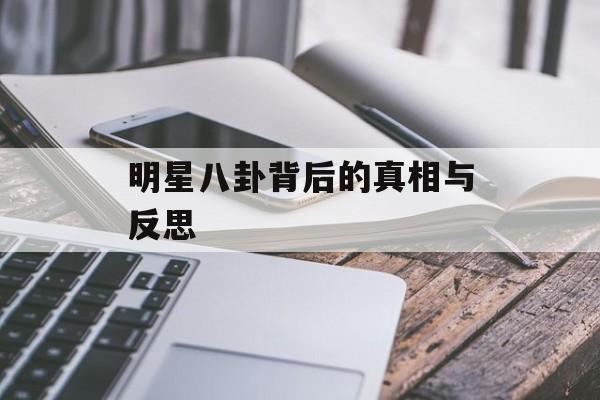 明星八卦背后的真相与反思