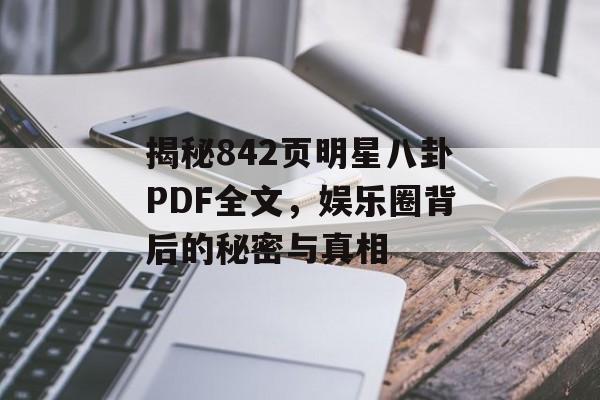 揭秘842页明星八卦PDF全文,娱乐圈背后的秘密与真相 揭秘842页明星八卦PDF全文,娱乐圈背后的秘密与真相