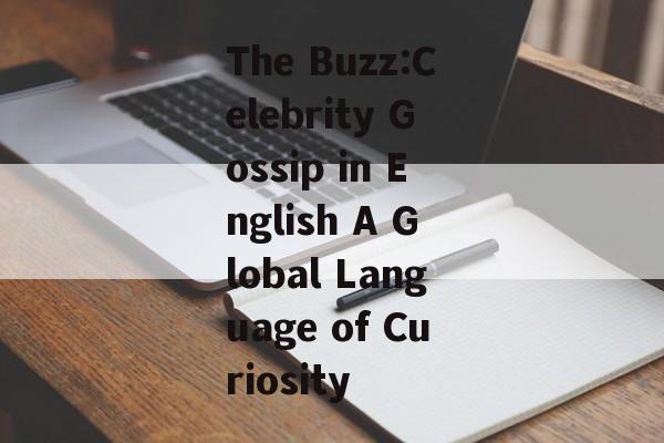 The Buzz:Celebrity Gossip in English A Global Language of Curiosity