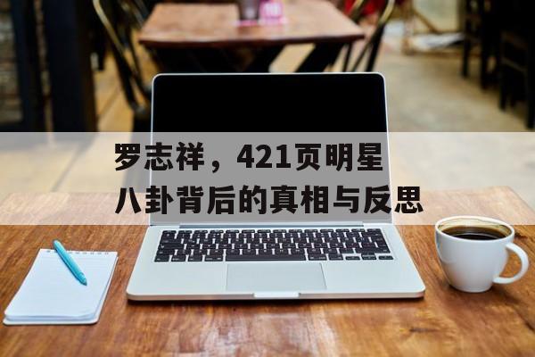 罗志祥，421页明星八卦背后的真相与反思