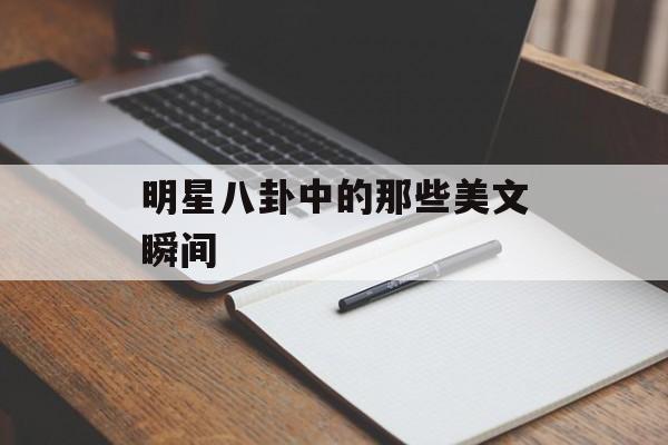 明星八卦中的那些美文瞬间