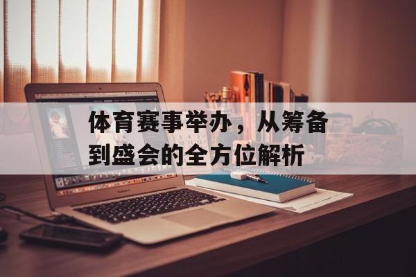 体育赛事举办,从筹备到盛会的全方位解析 体育赛事举办,从筹备到盛会的全方位解析