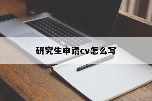 研究生申请cv怎么写 研究生申请cv怎么写