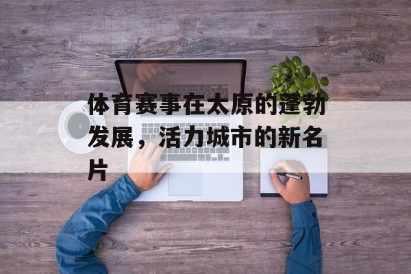 体育赛事在太原的蓬勃发展，活力城市的新名片