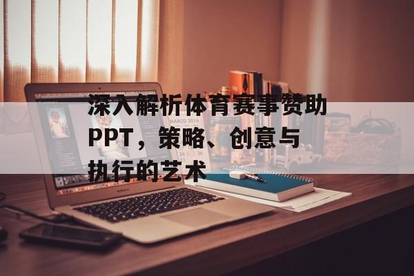 深入解析体育赛事赞助PPT,策略、创意与执行的艺术 深入解析体育赛事赞助PPT,策略、创意与执行的艺术