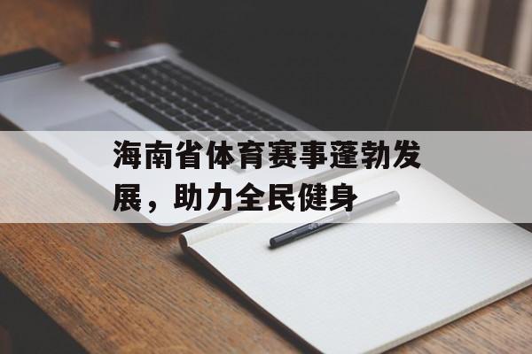 海南省体育赛事蓬勃发展,助力全民健身 海南省体育赛事蓬勃发展,助力全民健身