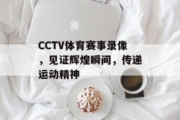 CCTV体育赛事录像,见证辉煌瞬间,传递运动精神 CCTV体育赛事录像,见证辉煌瞬间,传递运动精神