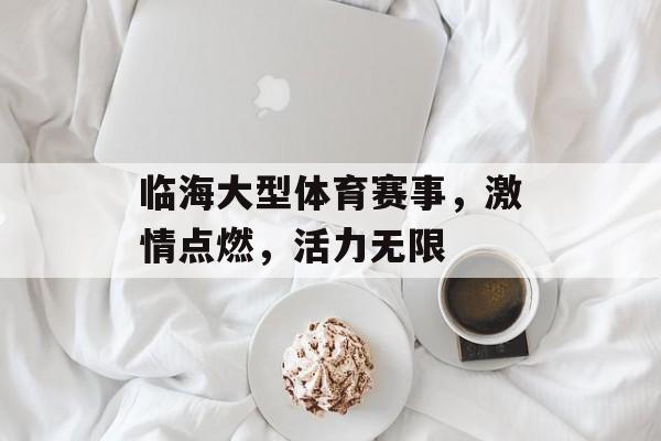 临海大型体育赛事,激情点燃,活力无限 临海大型体育赛事,激情点燃,活力无限