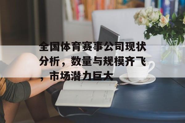 全国体育赛事公司现状分析,数量与规模齐飞,市场潜力巨大 全国体育赛事公司现状分析,数量与规模齐飞,市场潜力巨大
