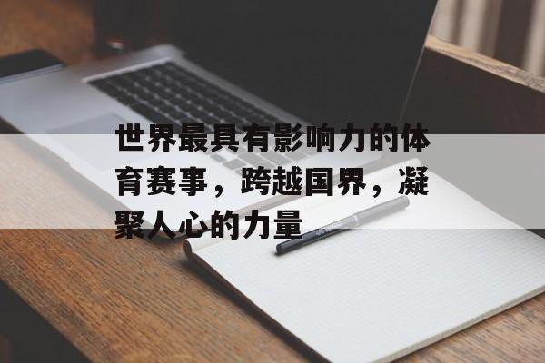 世界最具有影响力的体育赛事,跨越国界,凝聚人心的力量 世界最具有影响力的体育赛事,跨越国界,凝聚人心的力量