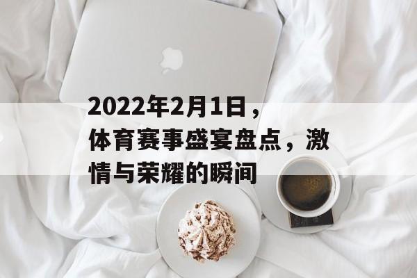 2022年2月1日,体育赛事盛宴盘点,激情与荣耀的瞬间 2022年2月1日,体育赛事盛宴盘点,激情与荣耀的瞬间