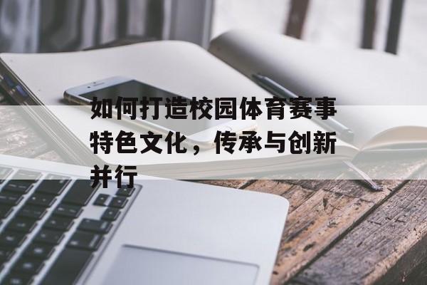 如何打造校园体育赛事特色文化，传承与创新并行