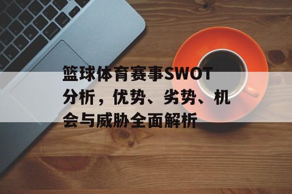 篮球体育赛事SWOT分析，优势、劣势、机会与威胁全面解析