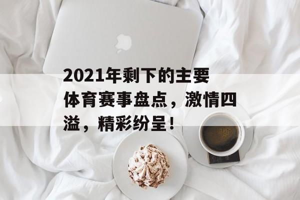 2021年剩下的主要体育赛事盘点，激情四溢，精彩纷呈！