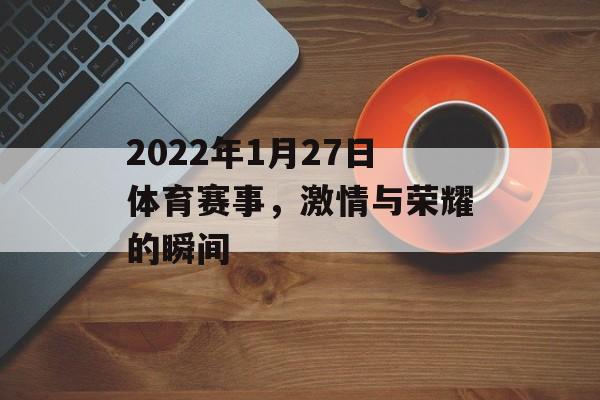 2022年1月27日体育赛事，激情与荣耀的瞬间