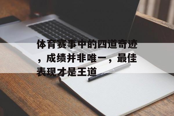 体育赛事中的四道奇迹，成绩并非唯一，最佳表现才是王道