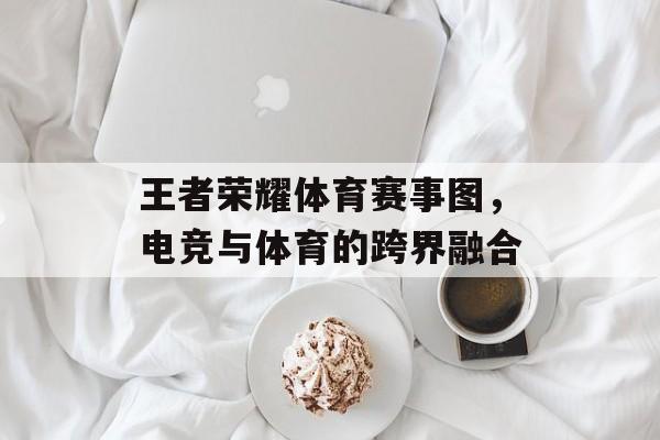 王者荣耀体育赛事图，电竞与体育的跨界融合