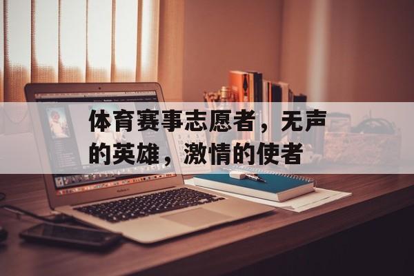 体育赛事志愿者，无声的英雄，激情的使者