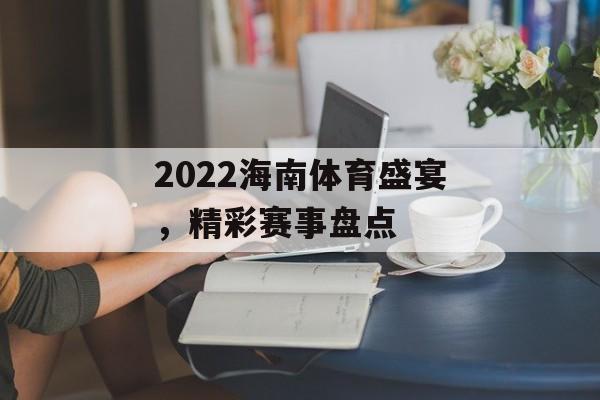 2022海南体育盛宴，精彩赛事盘点