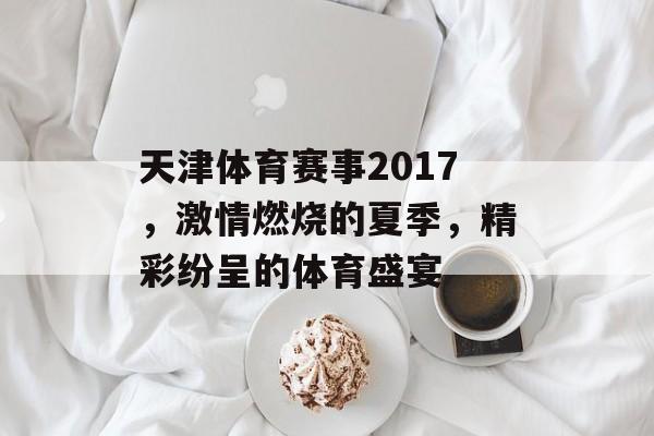 天津体育赛事2017，激情燃烧的夏季，精彩纷呈的体育盛宴