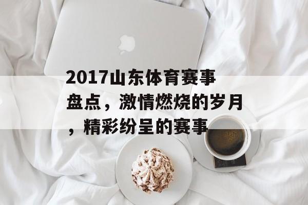 2017山东体育赛事盘点,激情燃烧的岁月,精彩纷呈的赛事 2017山东体育赛事盘点,激情燃烧的岁月,精彩纷呈的赛事