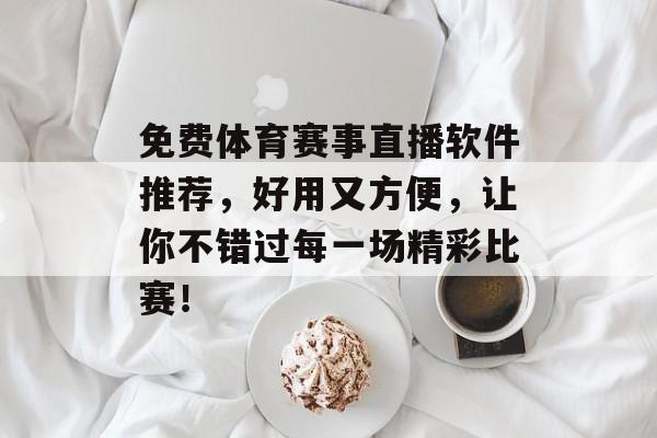 免费体育赛事直播软件推荐,好用又方便,让你不错过每一场精彩比赛! 免费体育赛事直播软件推荐,好用又方便,让你不错过每一场精彩比赛!