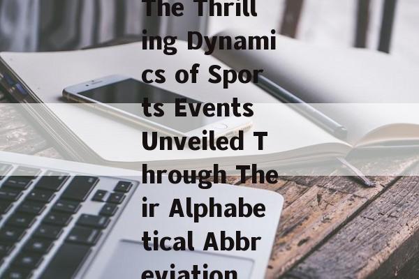 The Thrilling Dynamics of Sports Events Unveiled Through Their Alphabetical Abbreviation The Thrilling Dynamics of Sports Events Unveiled Through Their Alphabetical Abbreviation