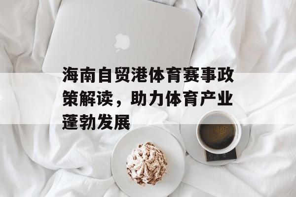 海南自贸港体育赛事政策解读，助力体育产业蓬勃发展