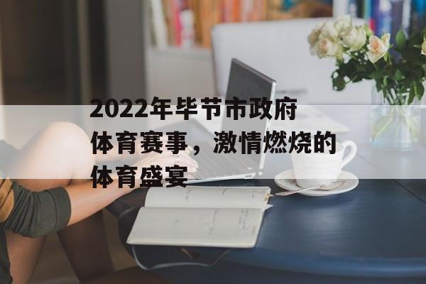 2022年毕节市政府体育赛事，激情燃烧的体育盛宴