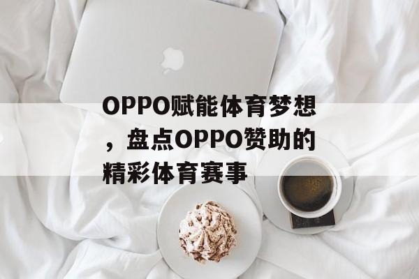 OPPO赋能体育梦想,盘点OPPO赞助的精彩体育赛事 OPPO赋能体育梦想,盘点OPPO赞助的精彩体育赛事