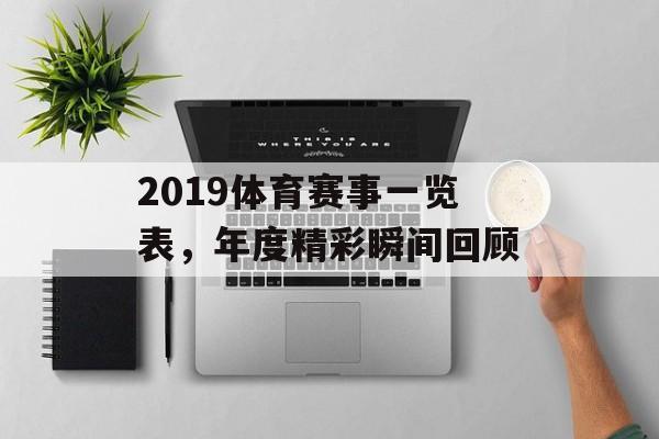 2019体育赛事一览表，年度精彩瞬间回顾