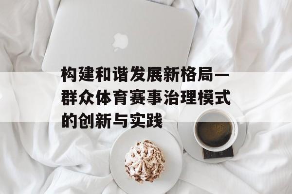 构建和谐发展新格局—群众体育赛事治理模式的创新与实践