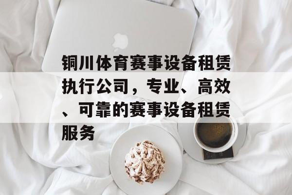 铜川体育赛事设备租赁执行公司,专业、高效、可靠的赛事设备租赁服务 铜川体育赛事设备租赁执行公司,专业、高效、可靠的赛事设备租赁服务