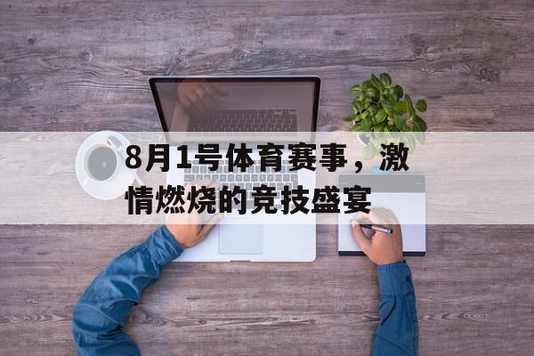8月1号体育赛事,激情燃烧的竞技盛宴 8月1号体育赛事,激情燃烧的竞技盛宴
