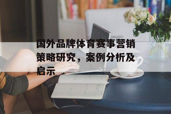 国外品牌体育赛事营销策略研究,案例分析及启示 国外品牌体育赛事营销策略研究,案例分析及启示