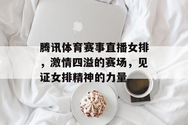 腾讯体育赛事直播女排,激情四溢的赛场,见证女排精神的力量 腾讯体育赛事直播女排,激情四溢的赛场,见证女排精神的力量
