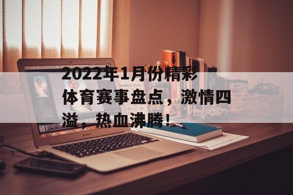 2022年1月份精彩体育赛事盘点,激情四溢,热血沸腾! 2022年1月份精彩体育赛事盘点,激情四溢,热血沸腾!