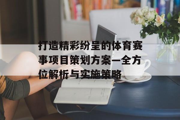 打造精彩纷呈的体育赛事项目策划方案—全方位解析与实施策略