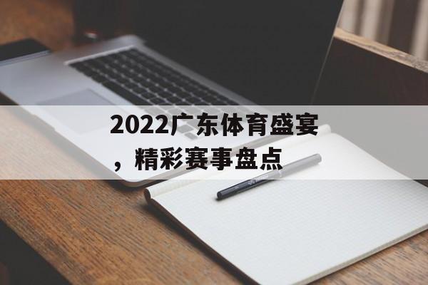 2022广东体育盛宴，精彩赛事盘点